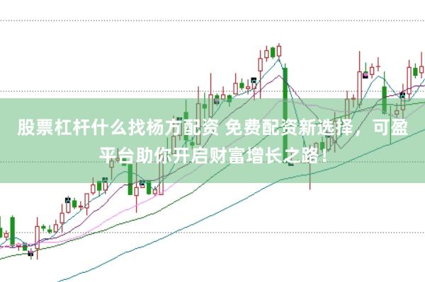 股票杠杆什么找杨方配资 免费配资新选择，可盈平台助你开启财富增长之路！