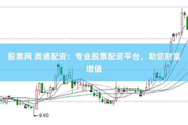 股票网 奥通配资：专业股票配资平台，助您财富增值