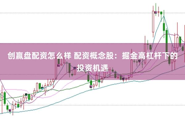 创赢盘配资怎么样 配资概念股：掘金高杠杆下的投资机遇