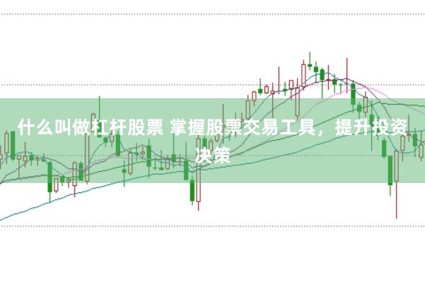 什么叫做杠杆股票 掌握股票交易工具，提升投资决策