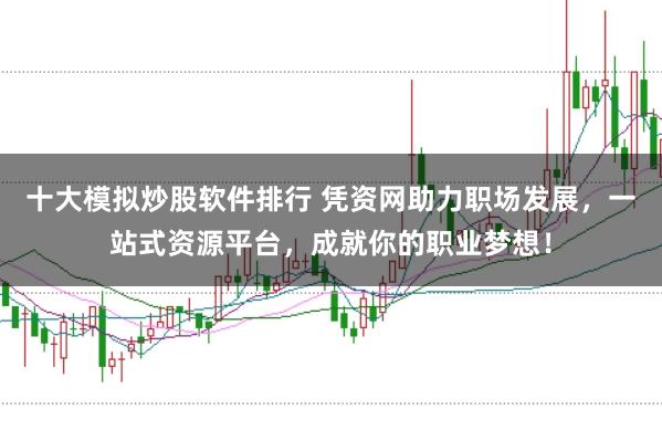 十大模拟炒股软件排行 凭资网助力职场发展，一站式资源平台，成就你的职业梦想！