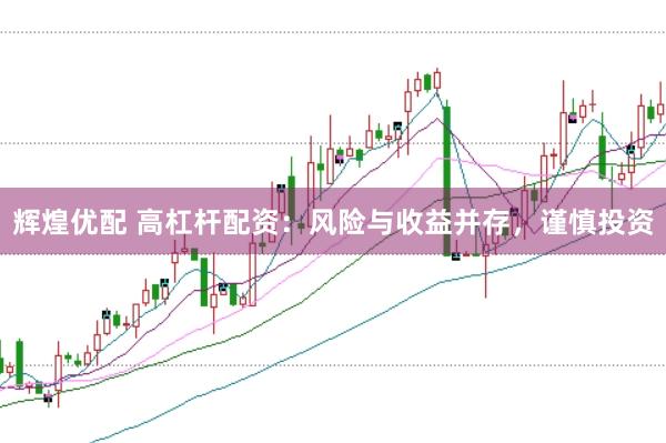 辉煌优配 高杠杆配资：风险与收益并存，谨慎投资