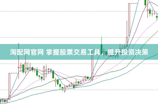 淘配网官网 掌握股票交易工具，提升投资决策