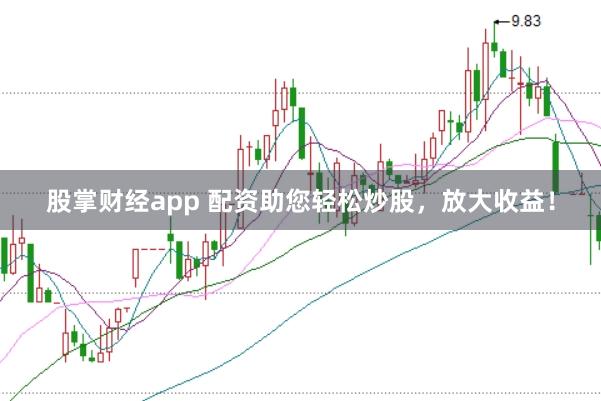 股掌财经app 配资助您轻松炒股,放大收益!