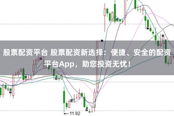 股票配资平台 股票配资新选择:便捷、安全的配资平台App,助您投资无忧!