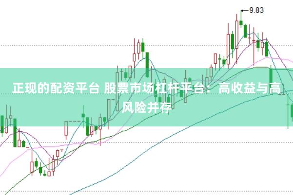 正现的配资平台 股票市场杠杆平台:高收益与高风险并存