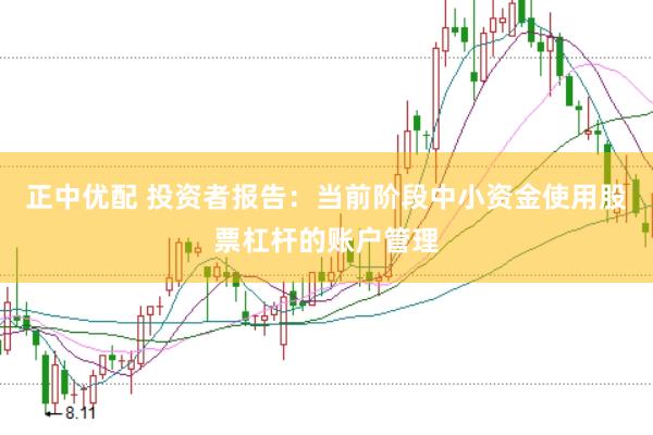 正中优配 投资者报告：当前阶段中小资金使用股票杠杆的账户管理