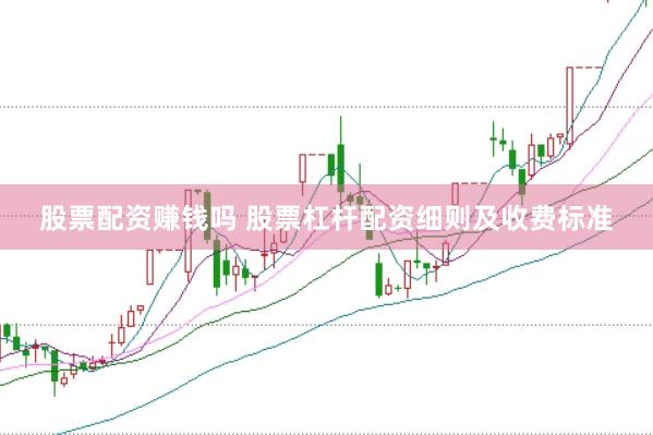 股票配资赚钱吗 股票杠杆配资细则及收费标准