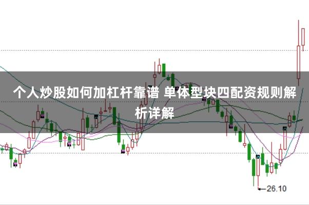 个人炒股如何加杠杆靠谱 单体型块四配资规则解析详解