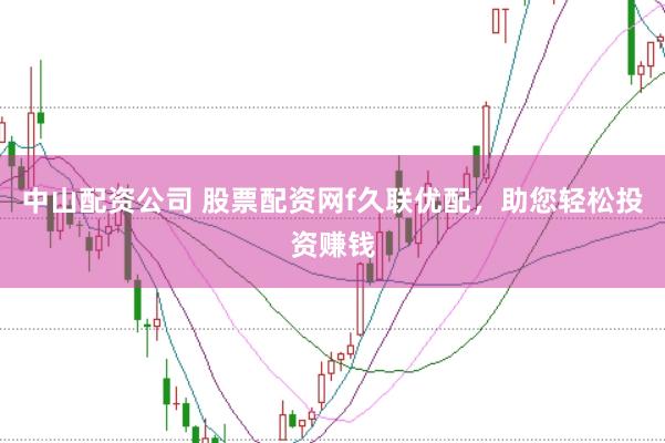 中山配资公司 股票配资网f久联优配,助您轻松投资赚钱