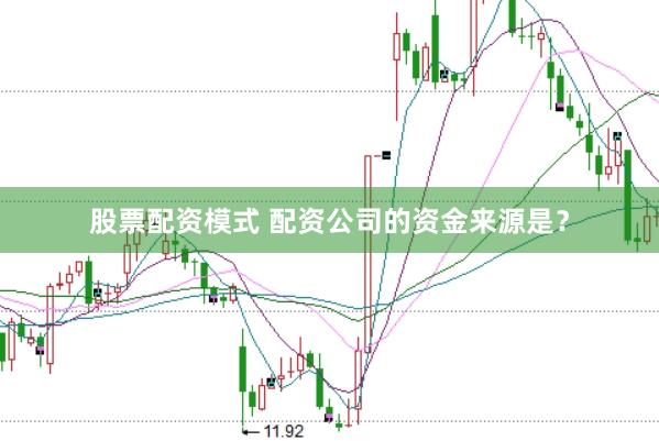 股票配资模式 配资公司的资金来源是？