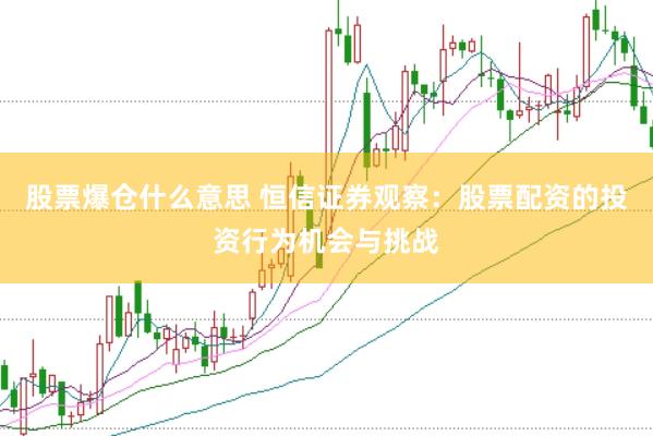 股票爆仓什么意思 恒信证券观察：股票配资的投资行为机会与挑战