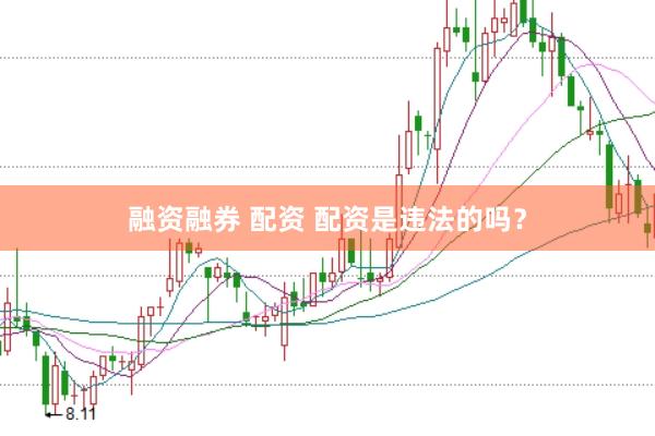 融资融券 配资 配资是违法的吗？