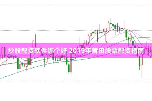 炒股配资软件哪个好 2019年莆田股票配资指南